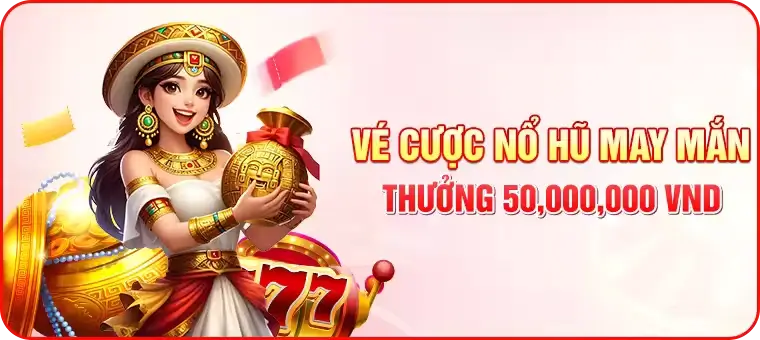 Ok8683 Vé cược nổ hũ may mắn thưởng tối đa 50.000k